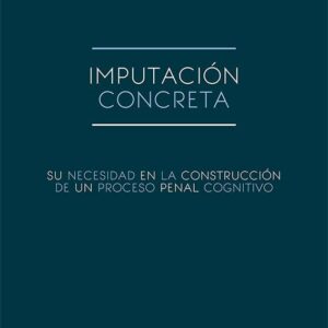 IMPUTACIÓN CONCRETA. SU NECESIDAD EN LA CONSTRUCCIÓN DE UN PROCESO PENAL COGNITIVO