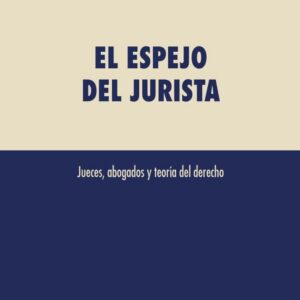 El espejo del jurista. Jueces, abogados y teoría del derecho