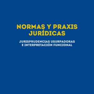 Normas y praxis jurídicas. Jurisprudencias usurpadoras e interpretación funcional
