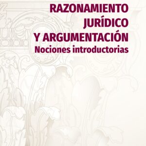 Razonamiento jurídico y argumentación. Nociones introductorias